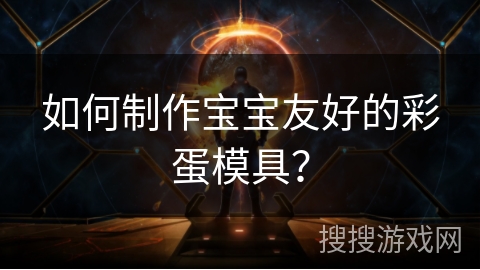 如何制作宝宝友好的彩蛋模具？