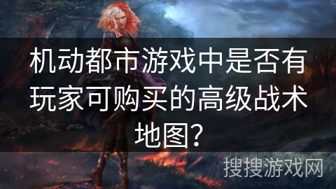 机动都市游戏中是否有玩家可购买的高级战术地图？