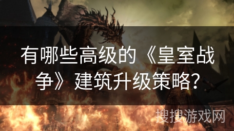 有哪些高级的《皇室战争》建筑升级策略？