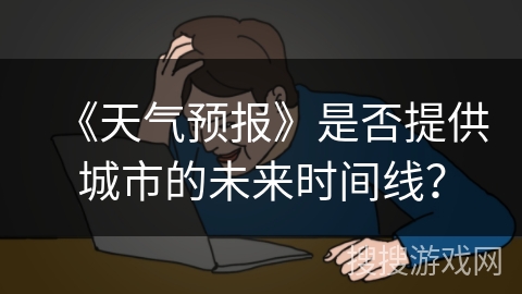 《天气预报》是否提供城市的未来时间线？