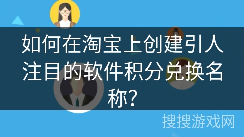 如何在淘宝上创建引人注目的软件积分兑换名称？