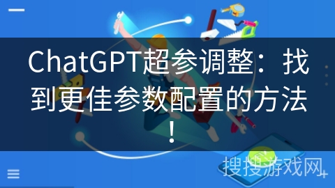 ChatGPT超参调整：找到更佳参数配置的方法！