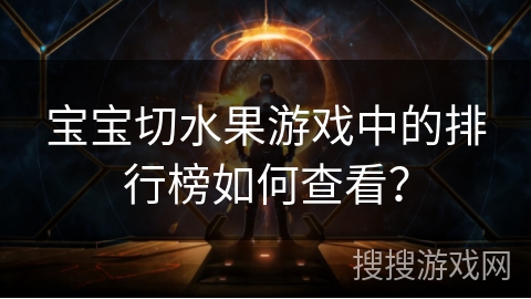 宝宝切水果游戏中的排行榜如何查看？