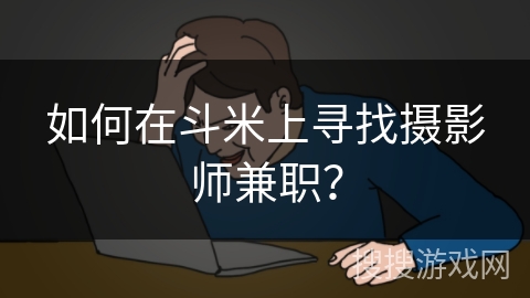 如何在斗米上寻找摄影师兼职？