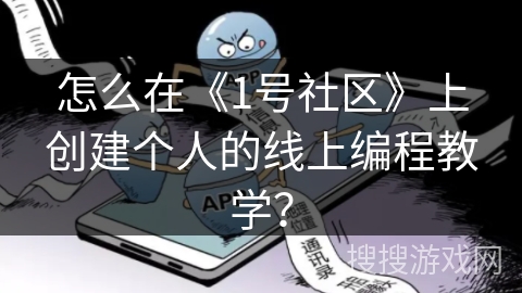 怎么在《1号社区》上创建个人的线上编程教学？