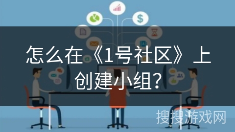 怎么在《1号社区》上创建小组？
