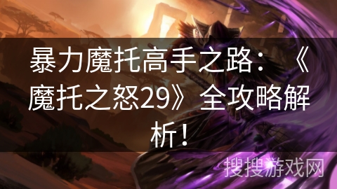 暴力魔托高手之路：《魔托之怒29》全攻略解析！