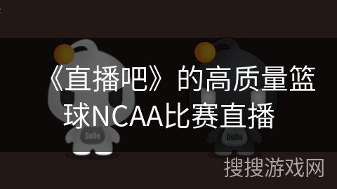 《直播吧》的高质量篮球NCAA比赛直播