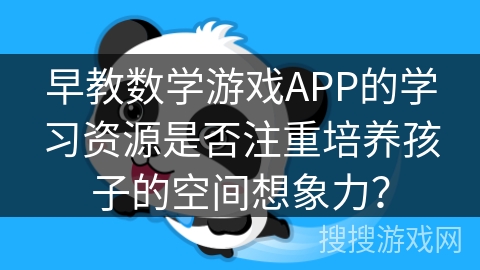 早教数学游戏APP的学习资源是否注重培养孩子的空间想象力？