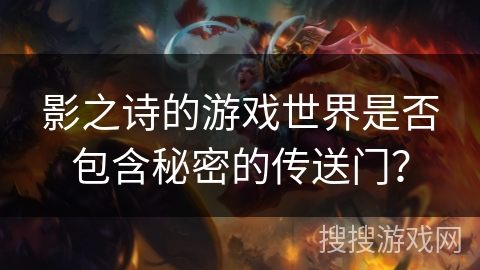 影之诗的游戏世界是否包含秘密的传送门? 影之诗的游戏世界是否包含秘密的传送门?