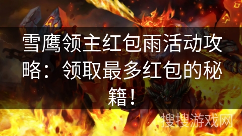 雪鹰领主红包雨活动攻略：领取最多红包的秘籍！