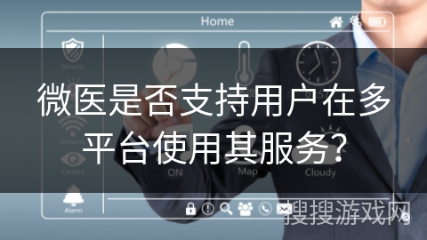 微医是否支持用户在多平台使用其服务? 微医是否支持用户在多平台使用其服务?