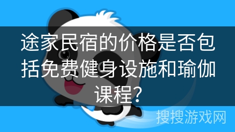 途家民宿的价格是否包括免费健身设施和瑜伽课程？