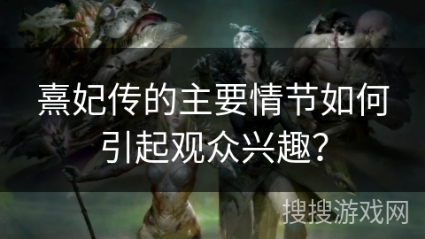 熹妃传的主要情节如何引起观众兴趣？