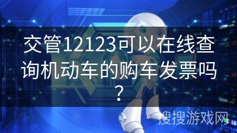 交管12123可以在线查询机动车的购车发票吗？