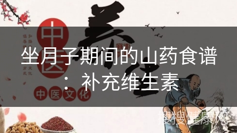 坐月子期间的山药食谱：补充维生素