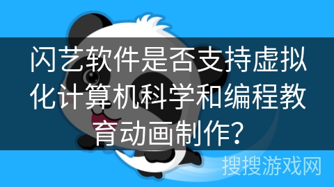 闪艺软件是否支持虚拟化计算机科学和编程教育动画制作？