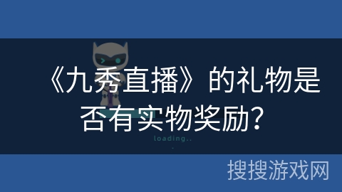 《九秀直播》的礼物是否有实物奖励？