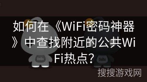 如何在《WiFi密码神器》中查找附近的公共WiFi热点? 如何在《WiFi密码神器》中查找附近的公共WiFi热点?