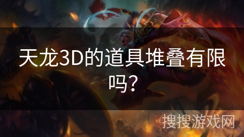 天龙3D的道具堆叠有限吗? 天龙3D的道具堆叠有限吗?