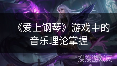 《爱上钢琴》游戏中的音乐理论掌握