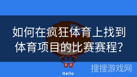 如何在疯狂体育上找到体育项目的比赛赛程? 如何在疯狂体育上找到体育项目的比赛赛程?