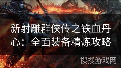 新射雕群侠传之铁血丹心：全面装备精炼攻略