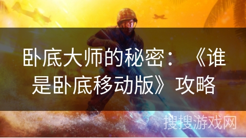 卧底大师的秘密：《谁是卧底移动版》攻略