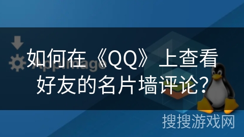 如何在《QQ》上查看好友的名片墙评论？
