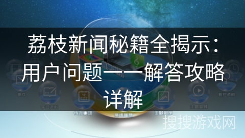 荔枝新闻秘籍全揭示：用户问题一一解答攻略详解