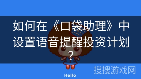 如何在《口袋助理》中设置语音提醒投资计划? 如何在《口袋助理》中设置语音提醒投资计划?