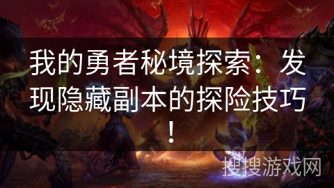 我的勇者秘境探索:发现隐藏副本的探险技巧! 我的勇者秘境探索:发现隐藏副本的探险技巧!