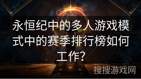永恒纪中的多人游戏模式中的赛季排行榜如何工作？