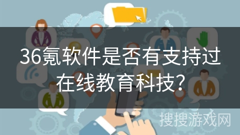 36氪软件是否有支持过在线教育科技？