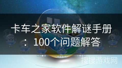 卡车之家软件解谜手册：100个问题解答