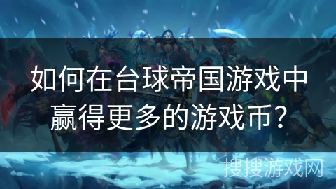 如何在台球帝国游戏中赢得更多的游戏币？