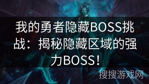 我的勇者隐藏BOSS挑战：揭秘隐藏区域的强力BOSS！