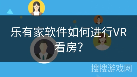 乐有家软件如何进行VR看房? 乐有家软件如何进行VR看房?
