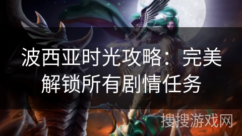 波西亚时光攻略：完美解锁所有剧情任务