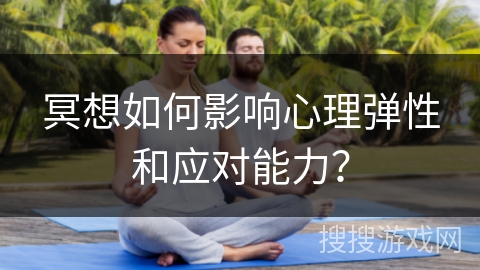 冥想如何影响心理弹性和应对能力？