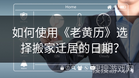 如何使用《老黄历》选择搬家迁居的日期? 如何使用《老黄历》选择搬家迁居的日期?