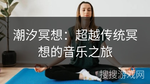 潮汐冥想:超越传统冥想的音乐之旅