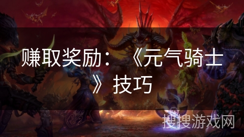 赚取奖励:《元气骑士》技巧 赚取奖励:《元气骑士》技巧