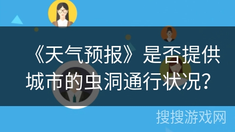 《天气预报》是否提供城市的虫洞通行状况？