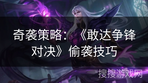 奇袭策略:《敢达争锋对决》偷袭技巧 奇袭策略:《敢达争锋对决》偷袭技巧