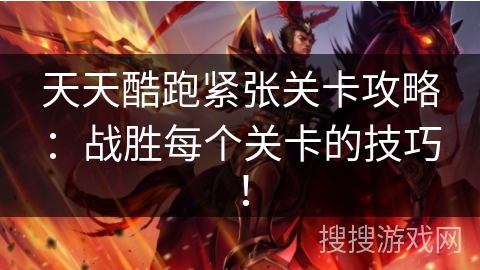 天天酷跑紧张关卡攻略：战胜每个关卡的技巧！