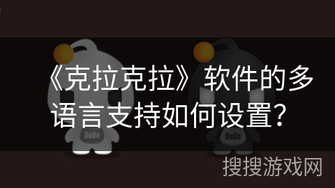《克拉克拉》软件的多语言支持如何设置？