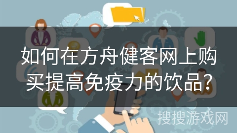 如何在方舟健客网上购买提高免疫力的饮品？