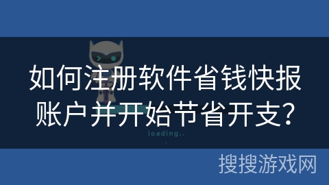 如何注册软件省钱快报账户并开始节省开支？