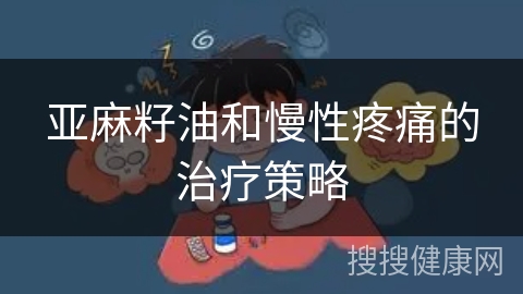 亚麻籽油和慢性疼痛的治疗策略